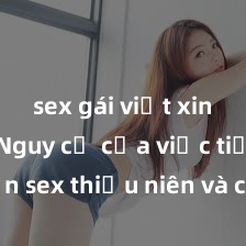 sex gái việt xinh đẹp Nguy cơ của việc tiếp cận sex thiếu niên và cách phòng ngừa trong xã hội hiện đại