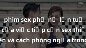 phim sex phụ nữ lớn tuổi Nguy cơ của việc tiếp cận sex thiếu niên và cách phòng ngừa trong xã hội hiện đại