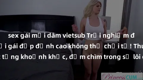 sex gái mại dâm vietsub Trải nghiệm đam mê: Làm tình với gái đẹp đỉnh cao không thể chối từ! Thuần phục từng khoảnh khắc, đắm chìm trong sự lôi cuốn của đam mê không ngừng.