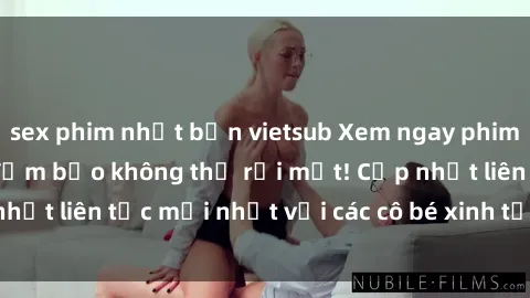 sex phim nhật bản vietsub Xem ngay phim sex loli hot nhất, đảm bảo không thể rời mắt! Cập nhật liên tục mới nhất với các cô bé xinh tắn và đáng yêu.