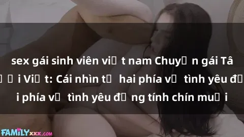 sex gái sinh viên việt nam Chuyện gái Tây quan hệ với người Việt: Cái nhìn từ hai phía về tình yêu đồng tính chín muồi