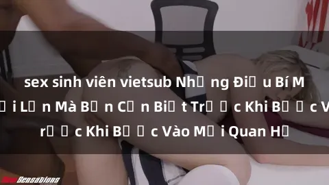 sex sinh viên vietsub Những Điều Bí Mật Về Sex Người Lớn Mà Bạn Cần Biết Trước Khi Bước Vào Mối Quan Hệ