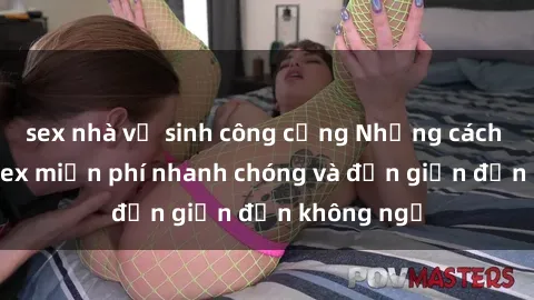 sex nhà vệ sinh công cộng Những cách tải phim sex miễn phí nhanh chóng và đơn giản đến không ngờ