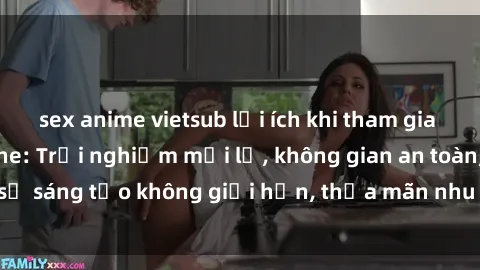 sex anime vietsub lợi ích khi tham gia sex online không che: Trải nghiệm mới lạ, không gian an toàn, sự sáng tạo không giới hạn, thỏa mãn nhu cầu tình dục của bạn.