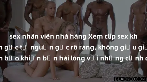 sex nhân viên nhà hàng Xem clip sex không che mới - Nguồn gốc từ nguồn gốc rõ ràng, không giấu giếm. Đảm bảo khiến bạn hài lòng với những cảnh quay táo bạo và đầy kích thích.