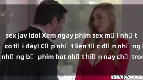 sex jav idol Xem ngay phim sex mới nhất, hấp dẫn nhất chỉ có tại đây! Cập nhật liên tục đến những bộ phim hot nhất hiện nay chỉ trong vài cú click!