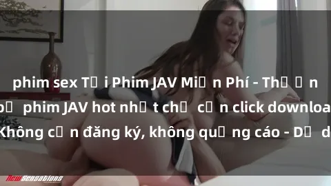 phim sex Tải Phim JAV Miễn Phí - Thưởng thức hàng ngàn bộ phim JAV hot nhất chỉ cần click download. Không cần đăng ký, không quảng cáo - Dễ dàng tải về và xem online!