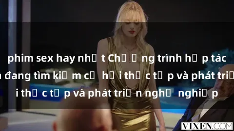 phim sex hay nhất Chương trình hợp tác JAV cho sinh viên đang tìm kiếm cơ hội thực tập và phát triển nghề nghiệp