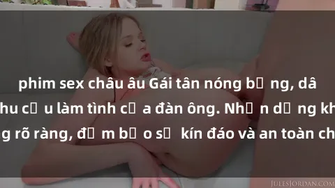 phim sex châu âu Gái tân nóng bỏng, dâm đãng thỏa mãn nhu cầu làm tình của đàn ông. Nhận dạng không rõ ràng, đảm bảo sự kín đáo và an toàn cho trải nghiệm tuyệt vời.