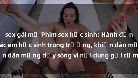 sex gái mỹ Phim sex học sinh: Hành động nóng bỏng của các em học sinh trong trường, khiến dân mạng dậy sóng vì nội dung gợi cảm và kích thích.