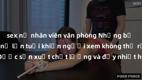 sex nữ nhân viên văn phòng Những bộ phim sex của phụ nữ lớn tuổi khiến người xem không thể rời mắt. Được sản xuất chất lượng và đầy nhiệt huyết, đáng xem và trải nghiệm.