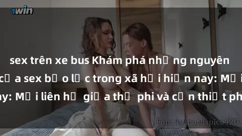 sex trên xe bus Khám phá những nguyên nhân và hậu quả của sex bạo lực trong xã hội hiện nay: Mối liên hệ giữa thị phi và cần thiết phải ngăn chặn.