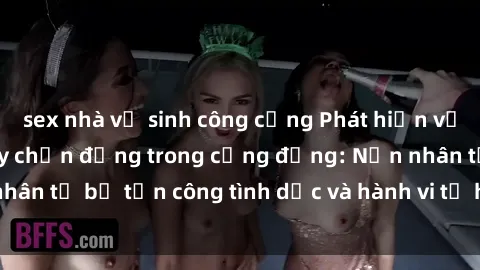 sex nhà vệ sinh công cộng Phát hiện vụ án bạo dâm sex gây chấn động trong cộng đồng: Nạn nhân tố bị tấn công tình dục và hành vi tệ hại được tiết lộ