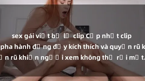 sex gái việt bị lộ clip Cập nhật clip nóng BDSM: Những pha hành động đầy kích thích và quyến rũ khiến người xem không thể rời mắt. Đừng bỏ lỡ!