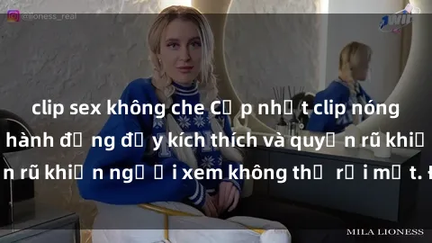 clip sex không che Cập nhật clip nóng BDSM: Những pha hành động đầy kích thích và quyến rũ khiến người xem không thể rời mắt. Đừng bỏ lỡ!
