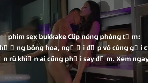 phim sex bukkake Clip nóng phòng tắm: Hít thở nồng nàn hương bông hoa, người đẹp vô cùng gợi cảm và quyến rũ khiến ai cũng phải say đắm. Xem ngay để trải nghiệm điều đặc biệt!