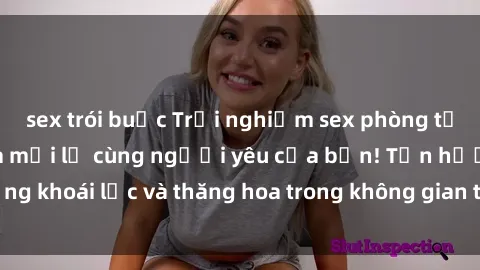 sex trói buộc Trải nghiệm sex phòng tắm đầy kích thích và mới lạ cùng người yêu của bạn! Tận hưởng khoái lạc và thăng hoa trong không gian tắm ấm áp và gợi cảm.