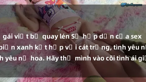 gái việt bị quay lén Sự hấp dẫn của sex bãi biển: Khi sóng biển xanh kết hợp với cát trắng, tình yêu nở hoa. Hãy thả mình vào cõi tình ái giữa sóng biển!
