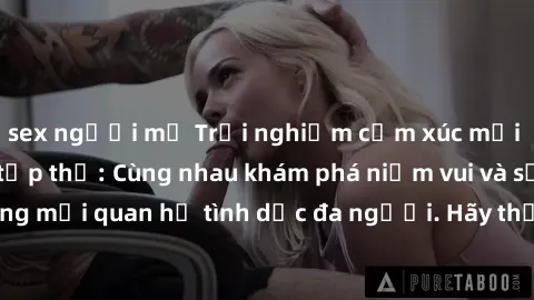 sex người mỹ Trải nghiệm cảm xúc mới mẻ với làm tình tập thể: Cùng nhau khám phá niềm vui và sự mãnh liệt trong mối quan hệ tình dục đa người. Hãy thử ngay để biết cảm giác thú vị này!