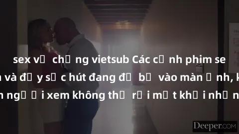 sex vợ chồng vietsub Các cảnh phim sex bukkake hấp dẫn và đầy sức hút đang đổ bộ vào màn ảnh, khiến người xem không thể rời mắt khỏi những cảnh quay đầy kích thích.