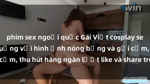 phim sex ngoại quốc Gái Việt cosplay sexy khiến fan phát cuồng với hình ảnh nóng bỏng và gợi cảm, thu hút hàng ngàn lượt like và share trên mạng xã hội.