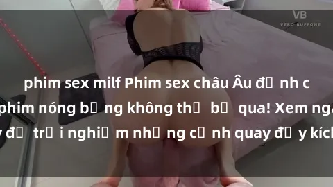 phim sex milf Phim sex châu Âu đỉnh cao: Top những bộ phim nóng bỏng không thể bỏ qua! Xem ngay để trải nghiệm những cảnh quay đầy kích thích và cuồng nhiệt.