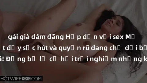 gái già dâm đãng Hấp dẫn với sex Mỹ đen: Những bí mật đầy sức hút và quyến rũ đang chờ đợi bạn khám phá! Đừng bỏ lỡ cơ hội trải nghiệm những khoảnh khắc mãnh liệt và đam mê!