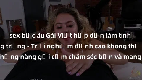 sex bắc âu Gái Việt hấp dẫn làm tình tại khách sạn sang trọng - Trải nghiệm đỉnh cao không thể bỏ lỡ! Hãy để những nàng gợi cảm chăm sóc bạn và mang đến cho bạn những phút giây đê mê không thể quên!