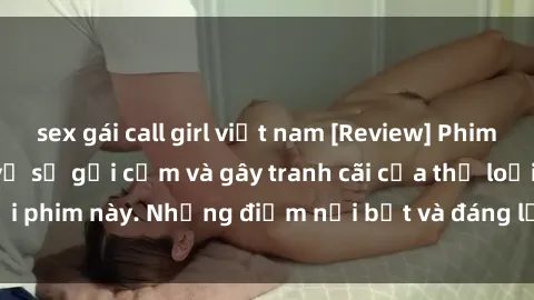 sex gái call girl việt nam [Review] Phim sex loli: Đánh giá về sự gợi cảm và gây tranh cãi của thể loại phim này. Những điểm nổi bật và đáng lưu ý khi xem phim loli.