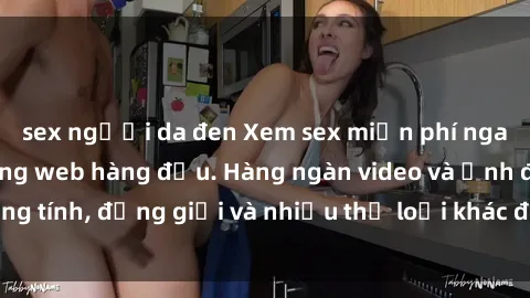 sex người da đen Xem sex miễn phí ngay tại địa chỉ trang web hàng đầu. Hàng ngàn video và ảnh đồng tính, đồng giới và nhiều thể loại khác đang chờ bạn khám phá.