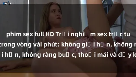 phim sex full HD Trải nghiệm sex trực tuyến tuyệt vời chỉ trong vòng vài phút: không giới hạn, không ràng buộc, thoải mái và đầy kích thích!