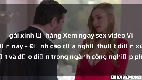 gái xinh lộ hàng Xem ngay sex video Việt Nam hot nhất hiện nay – Đỉnh cao của nghệ thuật diễn xuất và đạo diễn trong ngành công nghiệp phim người lớn tại đây!
