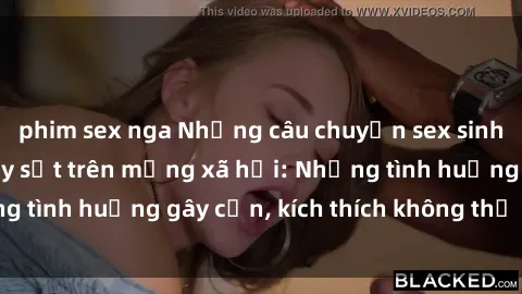 phim sex nga Những câu chuyện sex sinh viên Việt Nam gây sốt trên mạng xã hội: Những tình huống gây cấn, kích thích không thể bỏ qua
