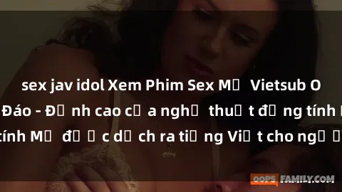 sex jav idol Xem Phim Sex Mỹ Vietsub Online Miễn Phí Độc Đáo - Đỉnh cao của nghệ thuật đồng tính Mỹ được dịch ra tiếng Việt cho người xem hiểu rõ hơn.