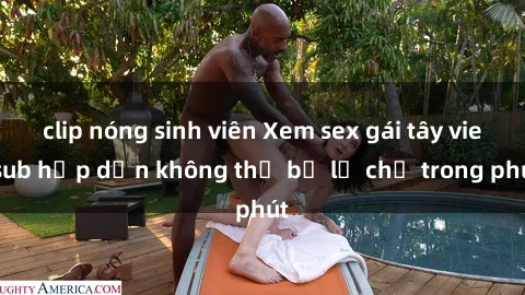 clip nóng sinh viên Xem sex gái tây vietsub hấp dẫn không thể bỏ lỡ chỉ trong phút