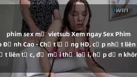 phim sex mỹ vietsub Xem ngay Sex Phim Hàn Quốc Vietsub Đỉnh Cao - Chất lượng HD, cập nhật liên tục, đủ mọi thể loại, hấp dẫn không thể bỏ qua!