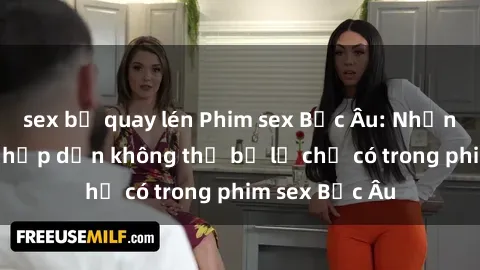 sex bị quay lén Phim sex Bắc Âu: Những cảnh nóng hấp dẫn không thể bỏ lỡ chỉ có trong phim sex Bắc Âu