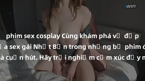 phim sex cosplay Cùng khám phá vẻ đẹp và sức gợi cảm của sex gái Nhật Bản trong những bộ phim đầy nghệ thuật và cuốn hút. Hãy trải nghiệm cảm xúc đầy mới mẻ và sống động từ những cảnh quay tinh tế và 