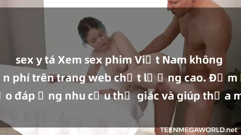 sex y tá Xem sex phim Việt Nam không che hoàn toàn miễn phí trên trang web chất lượng cao. Đảm bảo đáp ứng nhu cầu thị giác và giúp thỏa mãn mong muốn của bạn.