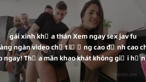gái xinh khỏa thân Xem ngay sex jav full HD miễn phí - Hàng ngàn video chất lượng cao đỉnh cao chỉ cần click vào ngay! Thỏa mãn khao khát không giới hạn, đón chờ những trải nghiệm mới lạ!