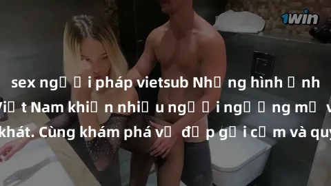 sex người pháp vietsub Những hình ảnh sex gái sinh viên Việt Nam khiến nhiều người ngưỡng mộ và thèm khát. Cùng khám phá vẻ đẹp gợi cảm và quyến rũ của những cô gái trẻ này.