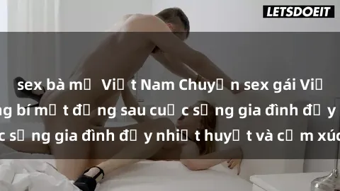 sex bà mẹ Việt Nam Chuyện sex gái Việt có chồng: Những bí mật đằng sau cuộc sống gia đình đầy nhiệt huyết và cảm xúc