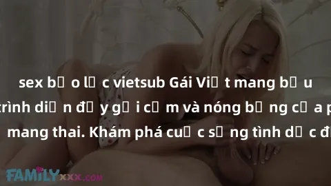 sex bạo lực vietsub Gái Việt mang bầu và làm tình: Màn trình diễn đầy gợi cảm và nóng bỏng của phụ nữ mang thai. Khám phá cuộc sống tình dục đầy hấp dẫn và mới lạ của họ!