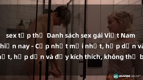sex tập thể Danh sách sex gái Việt Nam sinh viên hot nhất hiện nay - Cập nhật mới nhất, hấp dẫn và đầy kích thích, không thể bỏ qua!