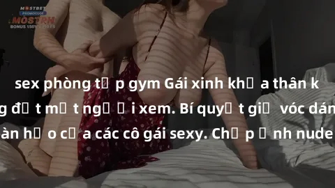 sex phòng tập gym Gái xinh khỏa thân khoe dáng nóng bỏng đốt mắt người xem. Bí quyết giữ vóc dáng hoàn hảo của các cô gái sexy. Chụp ảnh nude tự tin không sợ lộ hàng.