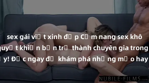 sex gái việt xinh đẹp Cẩm nang sex không che: Những bí quyết khiến bạn trở thành chuyên gia trong chuyện ấy! Đọc ngay để khám phá những mẹo hay và bí quyết tình dục không che.