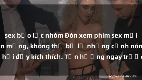 sex bạo lực nhóm Đón xem phim sex mới nhất đang hot trên mạng, không thể bỏ lỡ những cảnh nóng hổi đầy kích thích. Tận hưởng ngay trước khi bị xoá chóng mặt!
