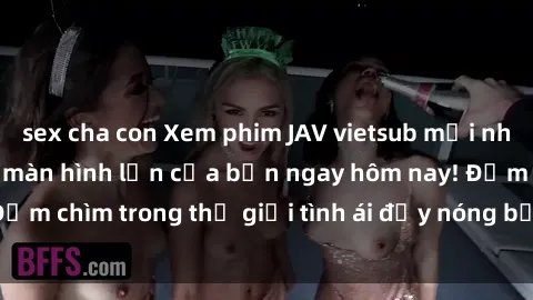 sex cha con Xem phim JAV vietsub mới nhất và hấp dẫn trên màn hình lớn của bạn ngay hôm nay! Đắm chìm trong thế giới tình ái đầy nóng bỏng và kích thích.