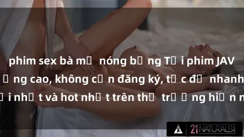 phim sex bà mẹ nóng bỏng Tải phim JAV miễn phí chất lượng cao, không cần đăng ký, tốc độ nhanh. Mới nhất và hot nhất trên thị trường hiện nay, cập nhật hàng ngày.