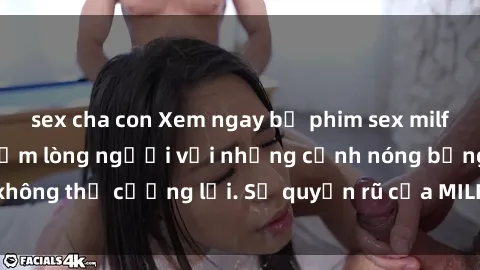 sex cha con Xem ngay bộ phim sex milf hot nhất, làm say đắm lòng người với những cảnh nóng bỏng không thể cưỡng lại. Sự quyến rũ của MILF sẽ khiến bạn mãnh liệt!